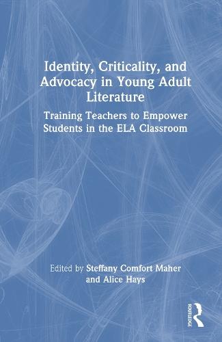 Identity, Criticality, and Advocacy in Young Adult Literature: Training Teachers to Empower Students in the ELA Classroom