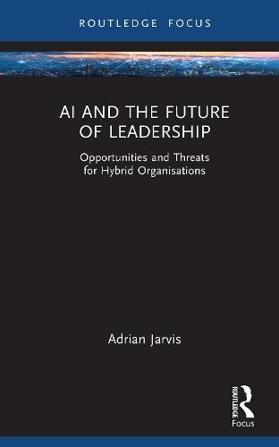 AI and the Future of Leadership: Opportunities and Threats for Hybrid Organisations