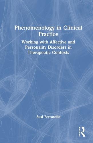Phenomenology in Clinical Practice: Working with Affective and Personality Disorders in Therapeutic Contexts