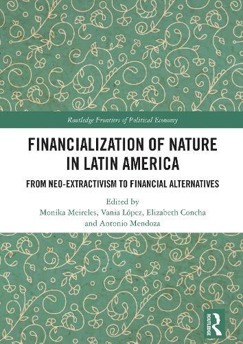 Financialization of Nature in Latin America: From Neo-Extractivism to Financial Alternatives