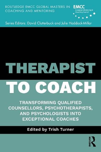 Therapist to Coach: Transforming Qualified Counsellors, Psychotherapists, and Psychologists into Exceptional Coaches