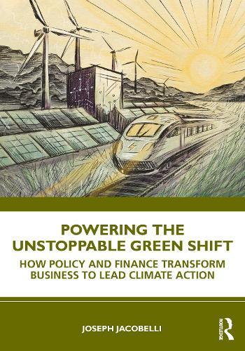 Powering the Unstoppable Green Shift: How Policy and Finance Transform Business to Lead Climate Action