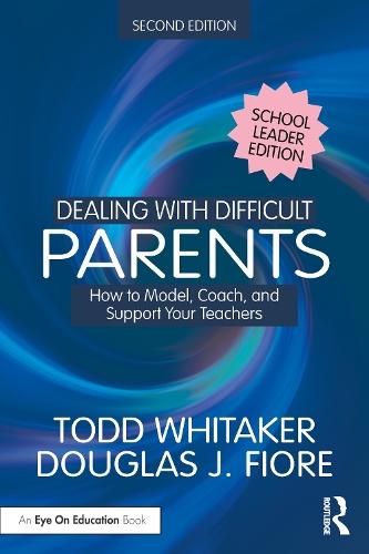 Dealing with Difficult Parents (School Leader Edition): How to Model, Coach, and Support Your Teachers