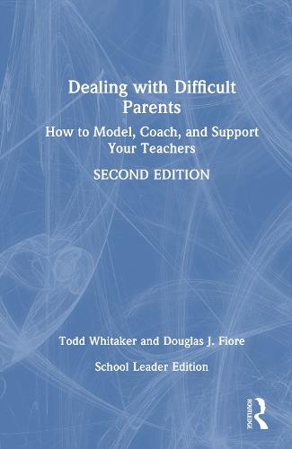 Dealing with Difficult Parents (School Leader Edition): How to Model, Coach, and Support Your Teachers