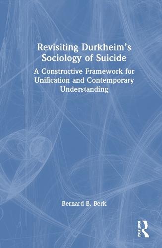 Revisiting Durkheim’s Sociology of Suicide: A Constructive Framework for Unification and Contemporary Understanding