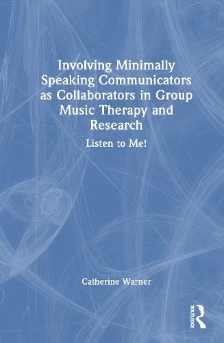 Involving Minimally Speaking Communicators as Collaborators in Group Music Therapy and Research: Listen to Me!