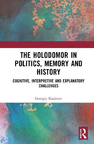 The Holodomor in Politics, Memory and History: Cognitive, Interpretive and Explanatory Challenges