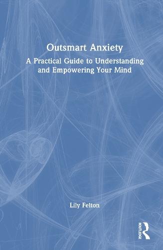 Outsmart Anxiety: A Practical Guide to Understanding and Empowering Your Mind