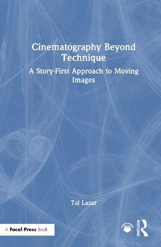Cinematography Beyond Technique: A Story-First Approach to Moving Images