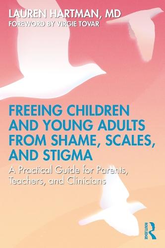Freeing Children and Young Adults from Shame, Scales, and Stigma: A Practical Guide for Parents, Teachers, and Clinicians