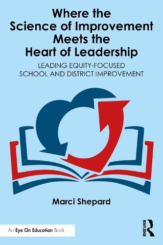 Where the Science of Improvement Meets the Heart of Leadership: Leading Equity-Focused School and District Improvement