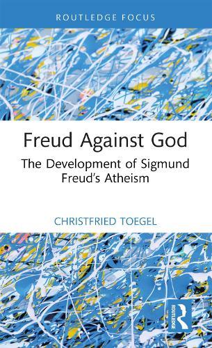 Freud Against God: The Development of Sigmund Freud’s Atheism