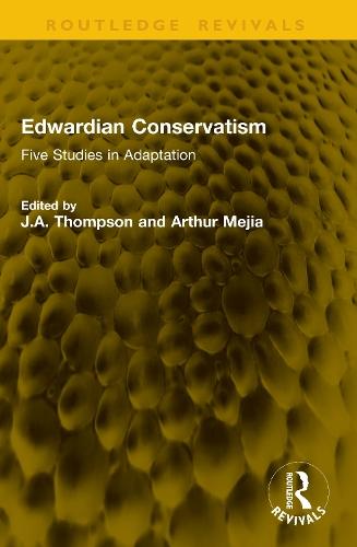 Edwardian Conservatism: Five Studies in Adaptation