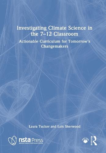 Investigating Climate Science in the 7–12 Classroom: Actionable Curriculum for Tomorrow's Changemakers