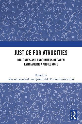 Justice for Atrocities: Dialogues and Encounters between Latin America and Europe
