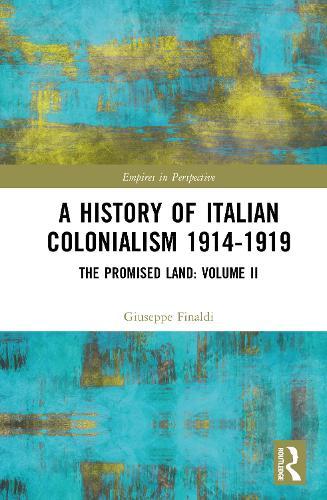 A History of Italian Colonialism 1914-1919: The Promised Land: Volume II