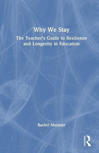 Why We Stay: The Teacher’s Guide to Resilience and Longevity in Education