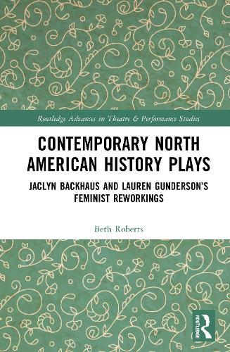 Contemporary North American History Plays: Jaclyn Backhaus and Lauren Gunderson’s Feminist Reworkings