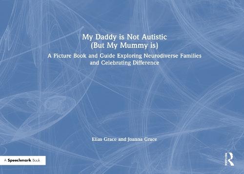 My Daddy is Not Autistic (But My Mummy is): A Picture Book and Guide Exploring Neurodiverse Families and Celebrating Difference