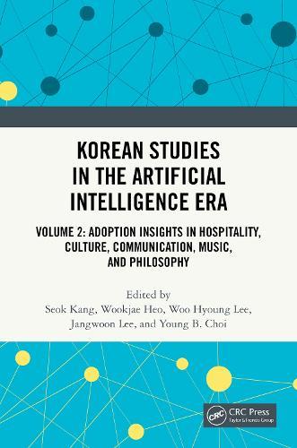Korean Studies in the Artificial Intelligence Era: Volume 2: Adoption Insights in Hospitality, Culture, Communication, Music, and Philosophy