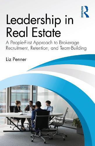 Leadership in Real Estate: A People-First Approach to Brokerage Recruitment, Retention, and Team-Building