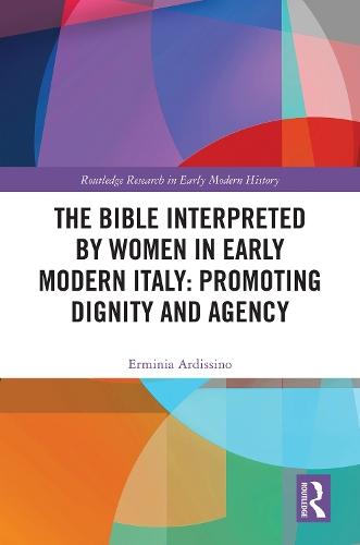 The Bible Interpreted by Women in Early Modern Italy: Promoting Dignity and Agency