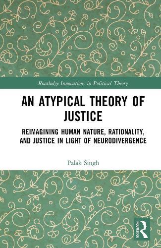 An Atypical Theory of Justice: Reimagining Human Nature, Rationality, and Justice in Light of Neurodivergence
