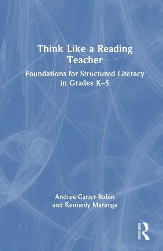 Think Like a Reading Teacher: Foundations for Structured Literacy in Grades K–5