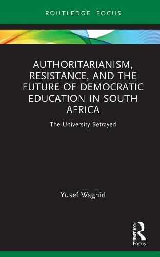 Authoritarianism, Resistance, and the Future of Democratic Education in South Africa: The University Betrayed