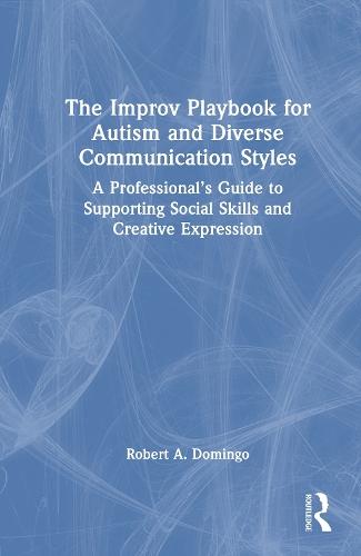 The Improv Playbook for Autism and Diverse Communication Styles: A Professional’s Guide to Supporting Social Skills and Creative Expression