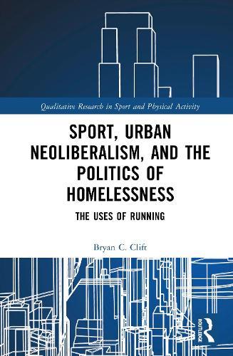 Sport, Urban Neoliberalism, and the Politics of Homelessness: The Uses of Running