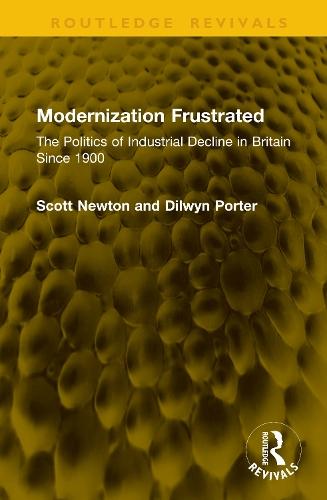 Modernization Frustrated: The Politics of Industrial Decline in Britain Since 1900