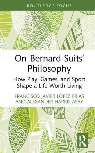 On Bernard Suits’ Philosophy: How Play, Games, and Sport Shape a Life Worth Living
