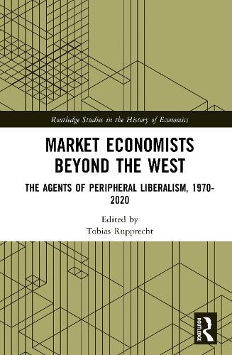 Market Economists Beyond the West: The Agents of Peripheral Liberalism, 1970–2020