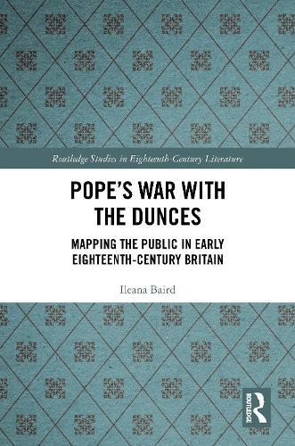 Pope’s War with the Dunces: Mapping the Public in Early Eighteenth-Century Britain