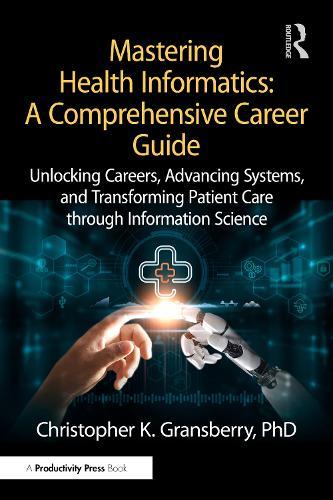 Mastering Health Informatics: A Comprehensive Career Guide: Unlocking Careers, Advancing Systems, and Transforming Patient Care through Information Science