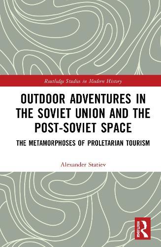 Outdoor Adventures in the Soviet Union and the Post-Soviet Space: The Metamorphoses of Proletarian Tourism