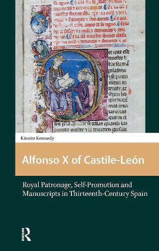 Alfonso X of Castile-León: Royal Patronage, Self-Promotion and Manuscripts in Thirteenth-century Spain