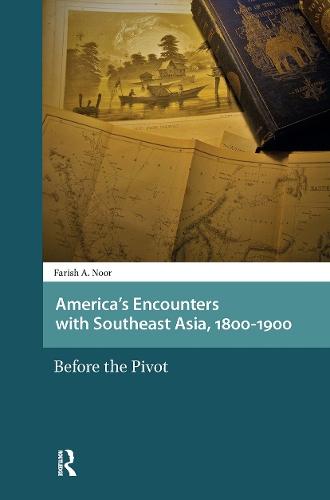 America's Encounters with Southeast Asia, 1800-1900: Before the Pivot