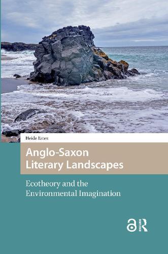 Anglo-Saxon Literary Landscapes: Ecotheory and the Environmental Imagination