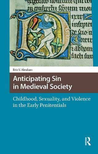 Anticipating Sin in Medieval Society: Childhood, Sexuality, and Violence in the Early Penitentials