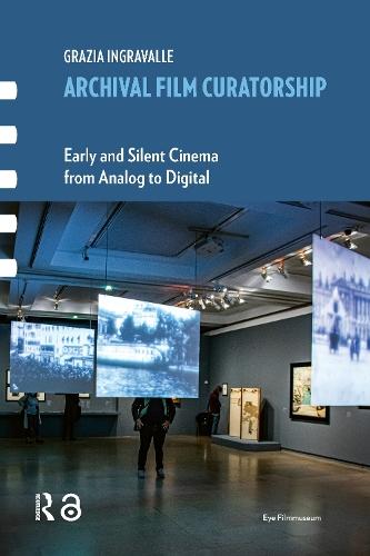 Archival Film Curatorship: Early and Silent Cinema from Analog to Digital