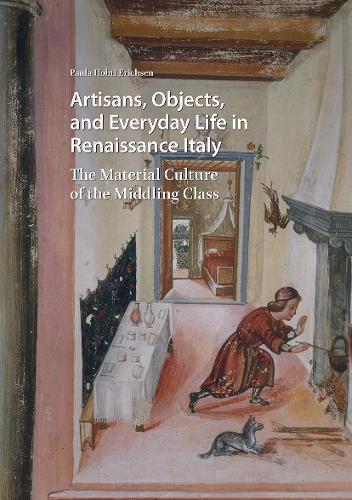 Artisans, Objects and Everyday Life in Renaissance Italy: The Material Culture of the Middling Class