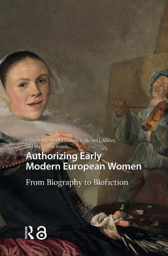 Authorizing Early Modern European Women: From Biography to Biofiction