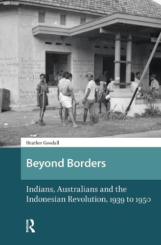 Beyond Borders: Indians, Australians and the Indonesian Revolution, 1939 to 1950