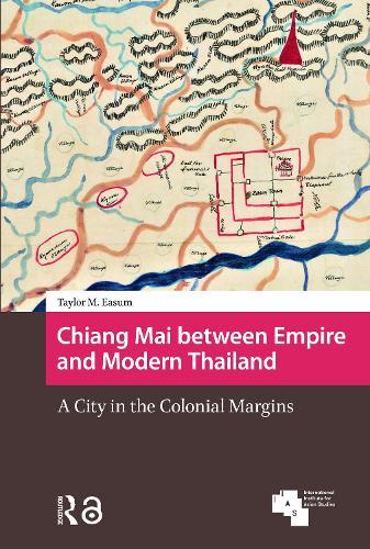Chiang Mai between Empire and Modern Thailand: A City in the Colonial Margins