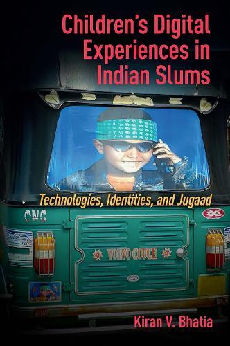 Children’s Digital Experiences in Indian Slums: Technologies, Identities, and Jugaad