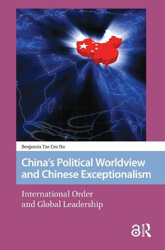 China's Political Worldview and Chinese Exceptionalism: International Order and Global Leadership