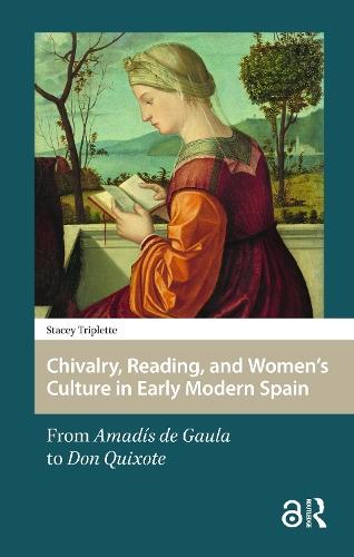 Chivalry, Reading, and Women's Culture in Early Modern Spain: From Amadís de Gaula to Don Quixote