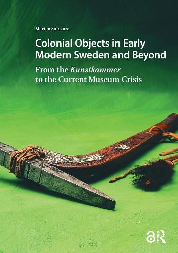 Colonial Objects in Early Modern Sweden and Beyond: From the Kunstkammer to the Current Museum Crisis